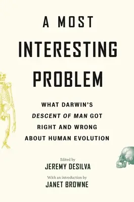 Un problème des plus intéressants : ce que la filiation de l'homme de Darwin a bien et mal compris au sujet de l'évolution humaine - A Most Interesting Problem: What Darwin's Descent of Man Got Right and Wrong about Human Evolution