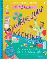 Les merveilleuses machines de M. Shaha - aventures de fabrication autour de la table de cuisine - Mr Shaha's Marvellous Machines - adventures in making round the kitchen table