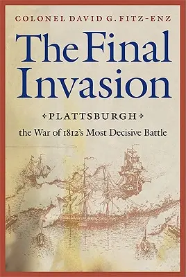 L'invasion finale : Plattsburgh, la bataille la plus décisive de la guerre de 1812 - Final Invasion: Plattsburgh, the War of 1812's Most Decisive Battle