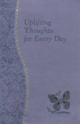 Pensées édifiantes pour chaque jour : Méditations minute pour chaque jour, contenant un texte biblique, une lecture, une réflexion et une prière. - Uplifting Thoughts for Every Day: Minute Meditations for Every Day Containing a Scripture, Reading, a Reflection, and a Prayer