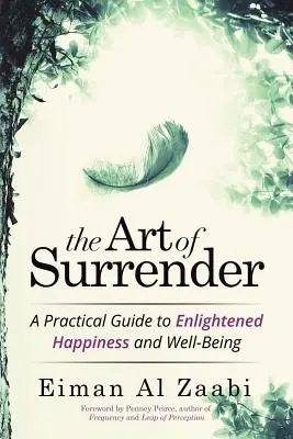 L'art de l'abandon : Un guide pratique pour un bonheur et un bien-être éclairés - The Art of Surrender: A Practical Guide to Enlightened Happiness and Well-Being