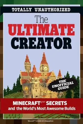 L'ultime créateur de Minecraft : Le guide de construction non officiel de Minecraft et d'autres jeux - The Ultimate Minecraft Creator: The Unofficial Building Guide to Minecraft & Other Games