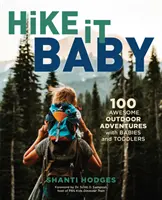 Hike It Baby : 100 aventures de plein air géniales avec les bébés et les tout-petits - Hike It Baby: 100 Awesome Outdoor Adventures with Babies and Toddlers