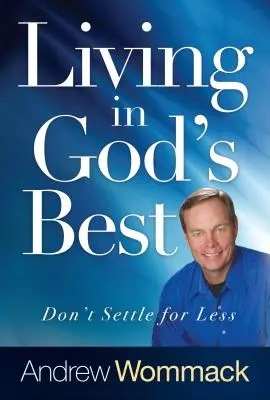 Vivre dans le meilleur de Dieu : Ne pas se contenter de moins - Living in God's Best: Don't Settle for Less