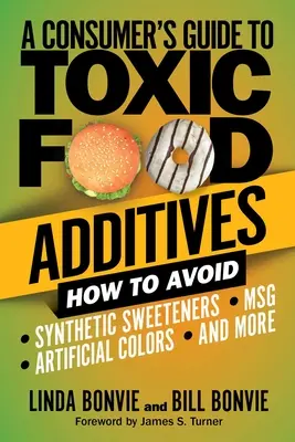 Guide du consommateur sur les additifs alimentaires toxiques : Comment éviter les édulcorants synthétiques, les colorants artificiels, les OGM, etc. - A Consumer's Guide to Toxic Food Additives: How to Avoid Synthetic Sweeteners, Artificial Colors, Msg, and More