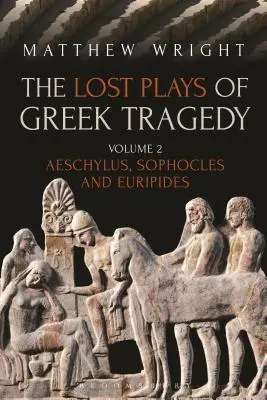 Les pièces perdues de la tragédie grecque (Volume 2) : Eschyle, Sophocle et Euripide - The Lost Plays of Greek Tragedy (Volume 2): Aeschylus, Sophocles and Euripides