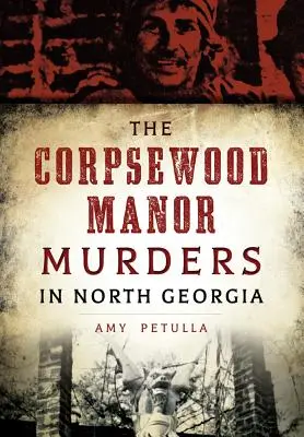 Les meurtres du manoir de Corpsewood en Géorgie du Nord - The Corpsewood Manor Murders in North Georgia