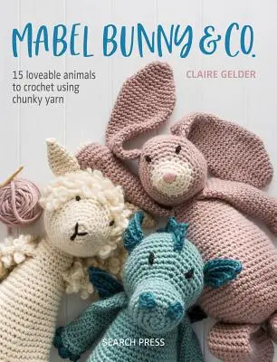 Mabel Bunny & Co : 15 animaux adorables à crocheter avec du fil épais - Mabel Bunny & Co.: 15 Loveable Animals to Crochet Using Chunky Yarn