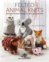 Feutre d'animaux en tricot : 20 amis éternels à tricoter, à feutrer et à aimer - Felted Animal Knits: 20 Keep-Forever Friends to Knit, Felt and Love
