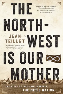 Le Nord-Ouest est notre mère : L'histoire du peuple de Louis Riel, la nation Mtis - The North-West Is Our Mother: The Story of Louis Riel's People, the Mtis Nation