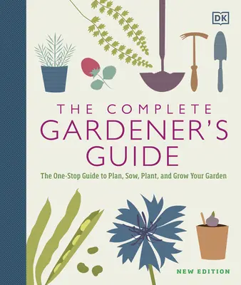 Le guide complet du jardinier : Le guide unique pour planifier, semer, planter et cultiver votre jardin - The Complete Gardener's Guide: The One-Stop Guide to Plan, Sow, Plant, and Grow Your Garden