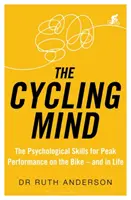 L'esprit cycliste : Les compétences psychologiques pour une performance maximale sur le vélo - et dans la vie - The Cycling Mind: The Psychological Skills for Peak Performance on the Bike - And in Life