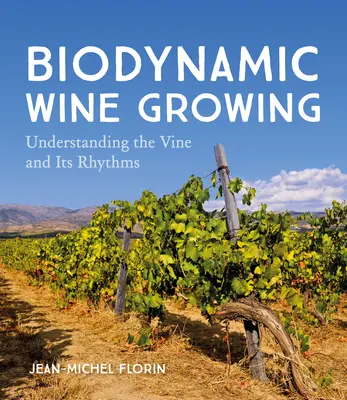 La viticulture biodynamique : Comprendre la vigne et ses rythmes - Biodynamic Wine Growing: Understanding the Vine and Its Rhythms