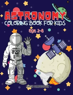 Livre de coloriage sur l'astronomie : Un livre de coloriage sur l'astronomie et l'espace pour les enfants, les tout-petits, les filles et les garçons, un cahier d'activités pour les enfants, un livre de coloriage facile à lire et à écrire. - Astronomy coloring book: Astronomy and Space coloring book for kids, Toddlers, Girls and Boys, Activity Workbook for kinds, Easy to coloring Ag