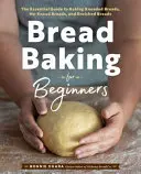 Cuisson du pain pour les débutants : Le guide essentiel de la cuisson des pains pétris, des pains non pétris et des pains enrichis - Bread Baking for Beginners: The Essential Guide to Baking Kneaded Breads, No-Knead Breads, and Enriched Breads