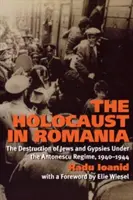 L'Holocauste en Roumanie : La destruction des Juifs et des Tziganes sous le régime d'Antonescu, 1940-1944 - The Holocaust in Romania: The Destruction of Jews and Gypsies Under the Antonescu Regime, 1940-1944