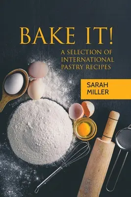 Bake It ! Une sélection de recettes de pâtisseries internationales - Bake It!: A Selection of International Pastry Recipes