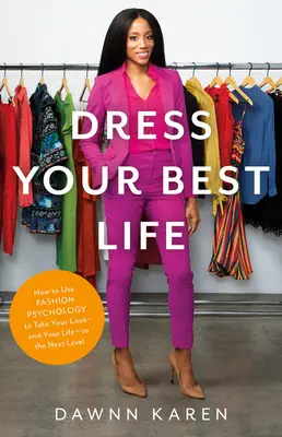 Dress Your Best Life : How to Use Fashion Psychology to Take Your Look -- And Your Life -- To the Next Level (Habillez-vous pour une vie meilleure : comment utiliser la psychologie de la mode pour améliorer votre look et votre vie) - Dress Your Best Life: How to Use Fashion Psychology to Take Your Look -- And Your Life -- To the Next Level