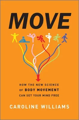 Bouger : Comment la nouvelle science du mouvement corporel peut libérer votre esprit - Move: How the New Science of Body Movement Can Set Your Mind Free