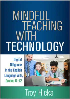 Enseigner en pleine conscience avec la technologie : La diligence numérique dans les arts de la langue anglaise, de la 6e à la 12e année - Mindful Teaching with Technology: Digital Diligence in the English Language Arts, Grades 6-12