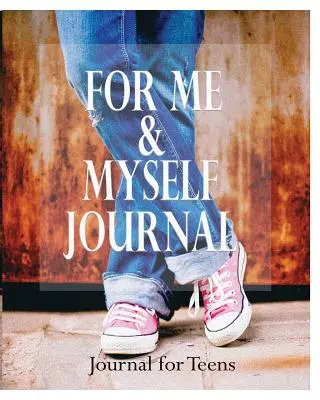 Journal pour moi et moi-même : Journal pour les adolescents - For Me and Myself Journal: Journal for Teens