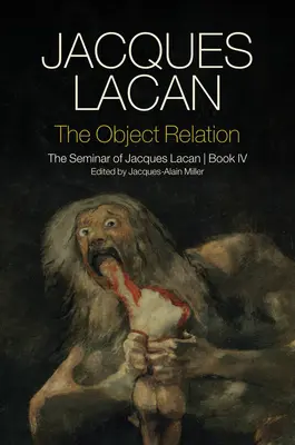 La relation d'objet : Le Séminaire de Jacques Lacan, Livre IV - The Object Relation: The Seminar of Jacques Lacan, Book IV