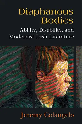 Diaphanous Bodies : Capacité, handicap et littérature irlandaise moderniste - Diaphanous Bodies: Ability, Disability, and Modernist Irish Literature