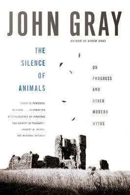 Le silence des animaux : Le progrès et autres mythes modernes - The Silence of Animals: On Progress and Other Modern Myths