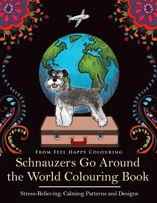 Schnauzers Go Around the World Colouring Book : Livre de coloriage amusant sur les schnauzers pour les adultes et les enfants 10+. - Schnauzers Go Around the World Colouring Book: Fun Schnauzer Colouring Book for Adults and Kids 10+