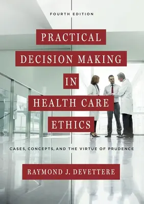 Prise de décision pratique en matière d'éthique des soins de santé : Cas, concepts et vertu de prudence - Practical Decision Making in Health Care Ethics: Cases, Concepts, and the Virtue of Prudence