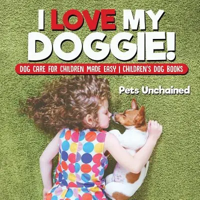 J'aime mon toutou ! Les soins du chien pour les enfants, c'est facile ! Livres pour enfants sur les chiens - I Love My Doggie! Dog Care for Children Made Easy Children's Dog Books