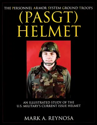 Le casque des troupes terrestres du système de blindage du personnel (Pasgt) : Une étude illustrée du casque actuel de l'armée américaine - The Personnel Armor System Ground Troops (Pasgt) Helmet: An Illustrated Study of the U.S. Military's Current Issue Helmet