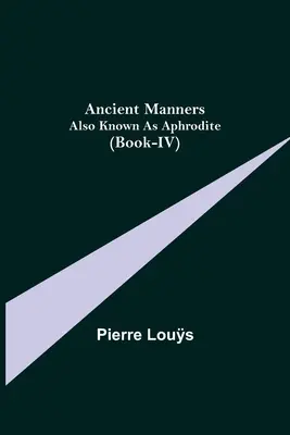 Les anciennes manières, connues aussi sous le nom d'Aphrodite (Livre IV) - Ancient Manners; Also Known As Aphrodite (Book-IV)