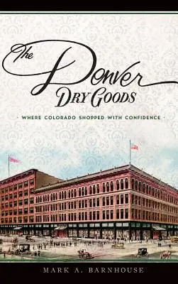 The Denver Dry Goods : L'endroit où le Colorado fait ses courses en toute confiance - The Denver Dry Goods: Where Colorado Shopped with Confidence