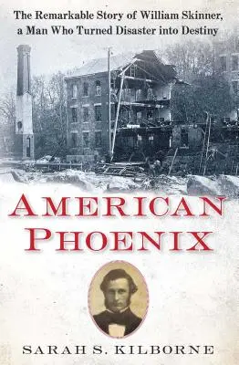 American Phoenix : L'histoire remarquable de William Skinner, un homme qui a transformé le désastre en destin - American Phoenix: The Remarkable Story of William Skinner, a Man Who Turned Disaster Into Destiny