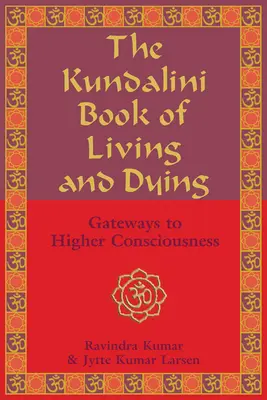 Le livre de la vie et de la mort de la Kundalini : Les portes de la conscience supérieure - The Kundalini Book of Living and Dying: Gateways to Higher Consciousness
