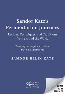 Les voyages en fermentation de Sandor Katz : Recettes, techniques et traditions du monde entier - Sandor Katz's Fermentation Journeys: Recipes, Techniques, and Traditions from Around the World