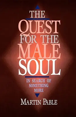 La quête de l'âme masculine : à la recherche de quelque chose de plus - The Quest for the Male Soul: In Search of Something More