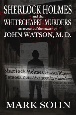 Sherlock Holmes et les meurtres de Whitechapel : Un compte rendu de l'affaire par John Watson M.D. - Sherlock Holmes and The Whitechapel Murders: An account of the matter by John Watson M.D.