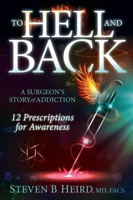 L'enfer et le retour : L'histoire de la dépendance d'un chirurgien : 12 prescriptions pour une prise de conscience - To Hell and Back: A Surgeon's Story of Addiction: 12 Prescriptions for Awareness