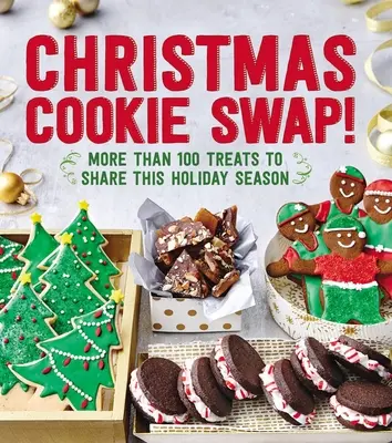 Échange de biscuits de Noël ! Plus de 100 gâteries à partager pendant les fêtes de fin d'année - Christmas Cookie Swap!: More Than 100 Treats to Share This Holiday Season