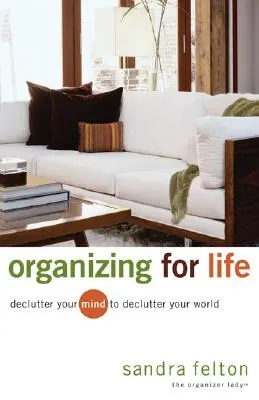 S'organiser pour la vie : Désencombrez votre esprit pour désencombrer votre monde - Organizing for Life: Declutter Your Mind to Declutter Your World