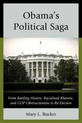 La saga politique d'Obama : de la lutte contre l'histoire, la rhétorique raciale et l'obstructionnisme du GOP à la réélection - Obama's Political Saga: From Battling History, Racialized Rhetoric, and GOP Obstructionism to Re-Election