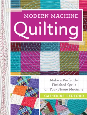 Modern Machine Quilting : Réalisez un quilt parfaitement fini sur votre machine à domicile - Modern Machine Quilting: Make a Perfectly Finished Quilt on Your Home Machine