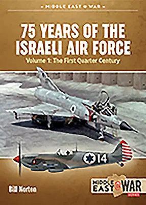 75 ans d'armée de l'air israélienne : Volume 1 - Le premier quart de siècle, 1948-1973 - 75 Years of the Israeli Air Force: Volume 1 - The First Quarter of a Century, 1948-1973