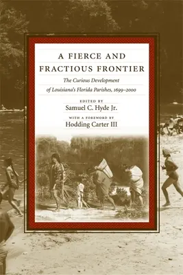 Une frontière féroce et fracturée : Le curieux développement des paroisses de Floride en Louisiane, 1699-2000 - A Fierce and Fractious Frontier: The Curious Development of Louisiana's Florida Parishes, 1699-2000