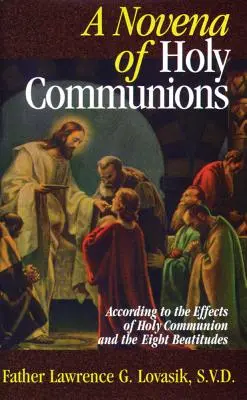 Une neuvaine de communions : Selon les effets de la sainte communion et les huit béatitudes - A Novena of Holy Communions: According to the Effects of Holy Communion and the Eight Beatitudes