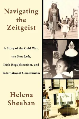 Naviguer dans l'air du temps : Une histoire de la guerre froide, de la nouvelle gauche, du républicanisme irlandais et du communisme international - Navigating the Zeitgeist: A Story of the Cold War, the New Left, Irish Republicanism, and International Communism