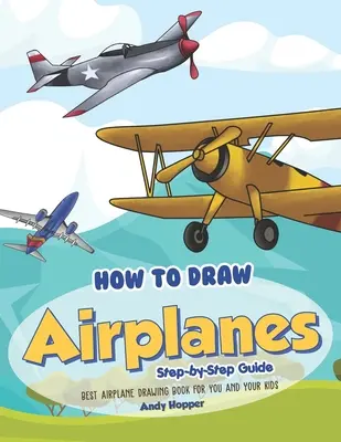 Comment dessiner les avions étape par étape : Le meilleur livre de dessin d'avion pour vous et vos enfants - How to Draw Airplanes Step-by-Step Guide: Best Airplane Drawing Book for You and Your Kids