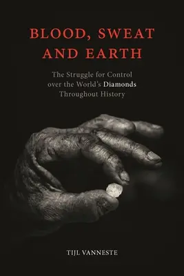 Sang, sueur et terre : La lutte pour le contrôle des diamants du monde à travers l'histoire - Blood, Sweat and Earth: The Struggle for Control Over the World's Diamonds Throughout History